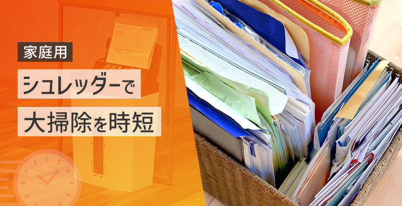 【大掃除を時短】家庭用シュレッダーで実現する快適な書類整理法